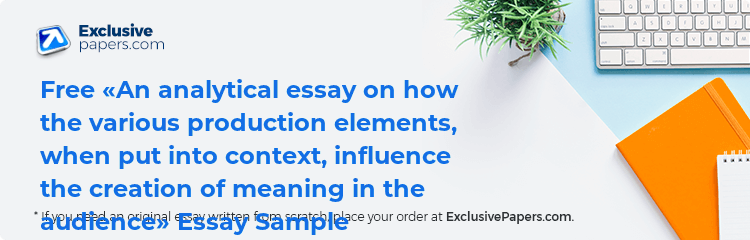 Free «An analytical essay on how the various production elements, when put into context, influence the creation of meaning in the audience» Essay Sample