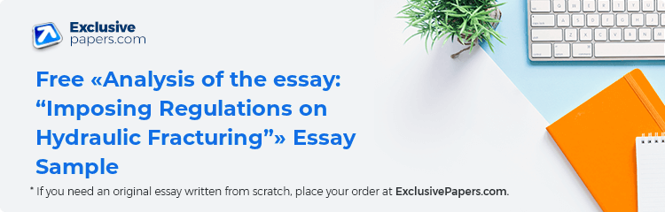 Free «Analysis of the essay: “Imposing Regulations on Hydraulic Fracturing”» Essay Sample
