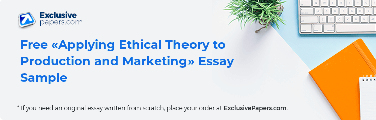 Free «Applying Ethical Theory to Production and Marketing» Essay Sample