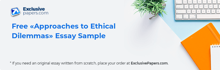 Free «Approaches to Ethical Dilemmas» Essay Sample
