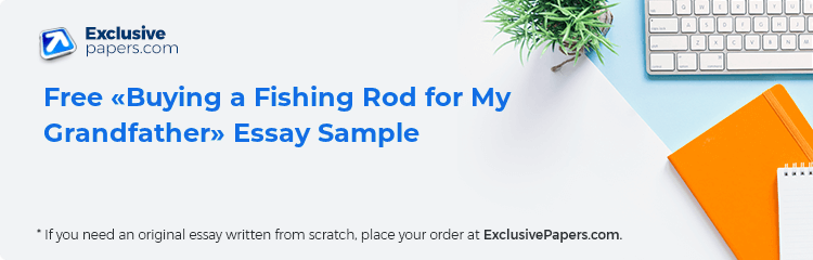 Free «Buying a Fishing Rod for My Grandfather» Essay Sample