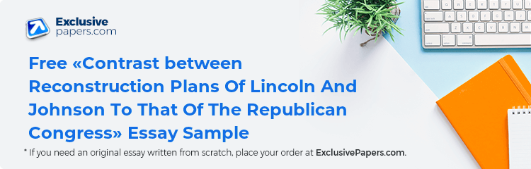 Free «Contrast between Reconstruction Plans Of Lincoln And Johnson To That Of The Republican Congress» Essay Sample