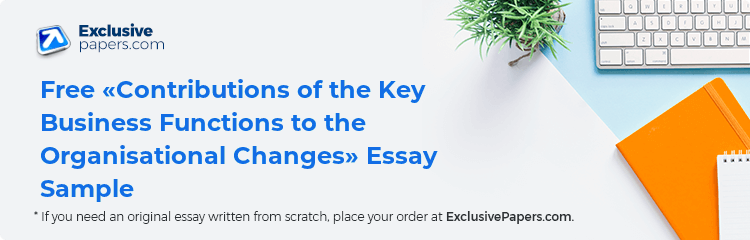 Free «Contributions of the Key Business Functions to the Organisational Changes» Essay Sample