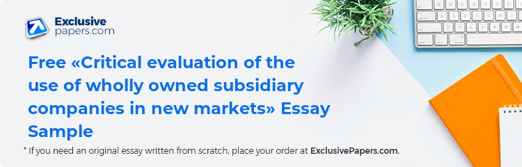 Free «Critical evaluation of the use of wholly owned subsidiary companies in new markets» Essay Sample