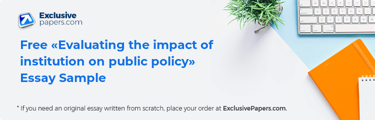 Free «Evaluating the impact of institution on public policy» Essay Sample