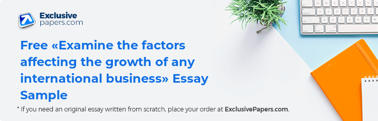 Free «Examine the factors affecting the growth of any international business» Essay Sample