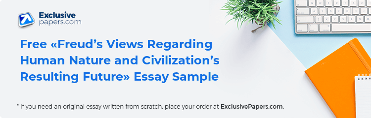 Free «Freud’s Views Regarding  Human Nature and Civilization’s Resulting Future» Essay Sample