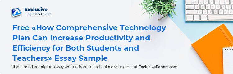 Free «How Comprehensive Technology Plan Can Increase Productivity and Efficiency for Both Students and Teachers» Essay Sample