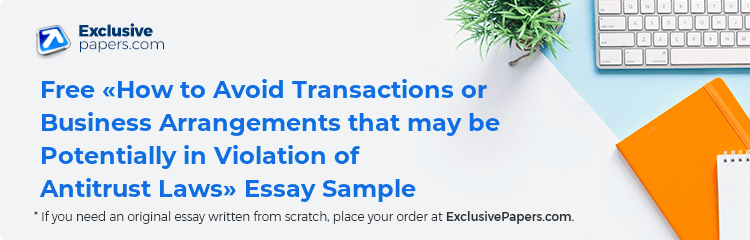Free «How to Avoid Transactions or Business Arrangements that may be Potentially in Violation of Antitrust Laws» Essay Sample