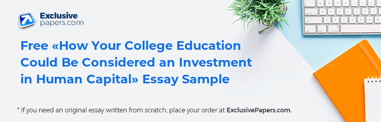 Free «How Your College Education Could Be Considered an Investment in Human Capital» Essay Sample