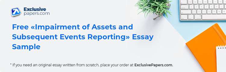 Free «Impairment of Assets and Subsequent Events Reporting» Essay Sample