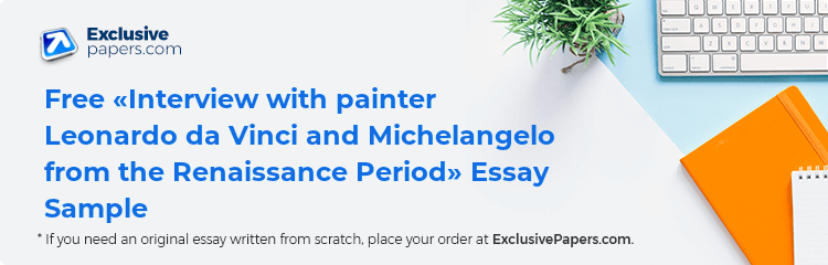 Free «Interview with painter Leonardo da Vinci and Michelangelo from the Renaissance Period» Essay Sample