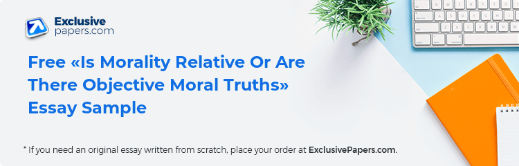 Free «Is Morality Relative Or Are There Objective Moral Truths» Essay Sample