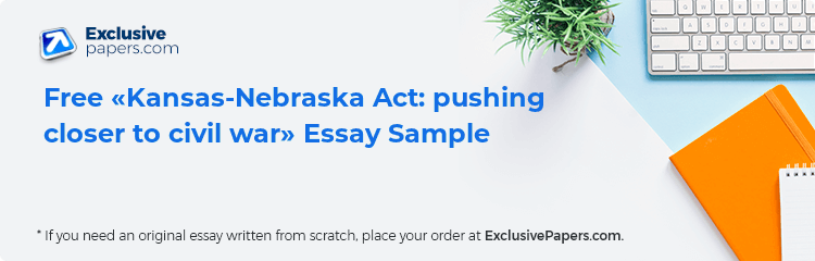 Free «Kansas-Nebraska Act: pushing closer to civil war» Essay Sample