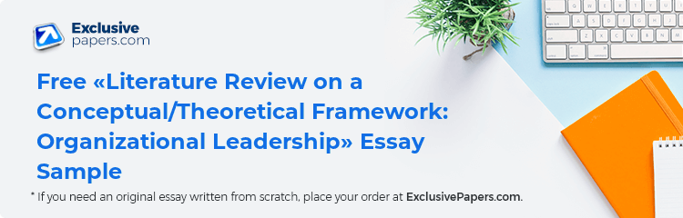 Free «Literature Review on a Conceptual/Theoretical Framework: Organizational Leadership» Essay Sample