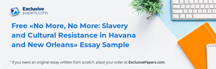 Free «No More, No More: Slavery and Cultural Resistance in Havana and New Orleans» Essay Sample