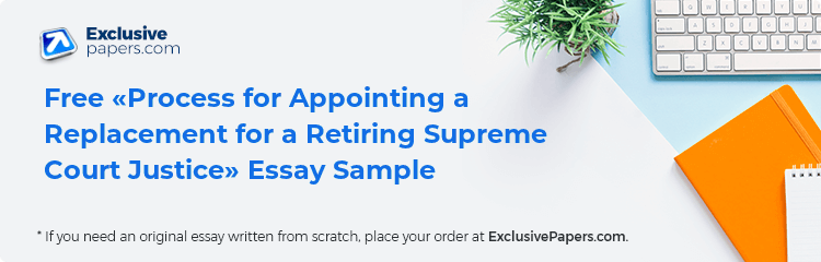 Free «Process for Appointing a Replacement for a Retiring Supreme Court Justice» Essay Sample