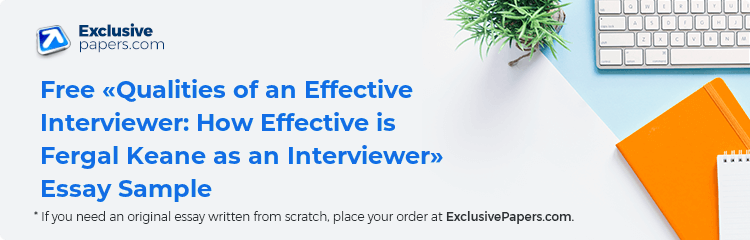 Free «Qualities of an Effective Interviewer: How Effective is Fergal Keane as an Interviewer» Essay Sample