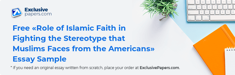 Free «Role of Islamic Faith in Fighting the Stereotype that Muslims Faces from the Americans» Essay Sample