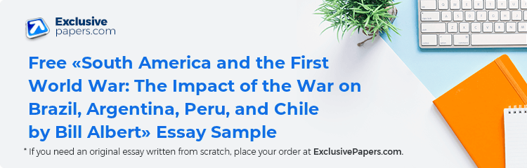 Free «South America and the First World War: The Impact of the War on Brazil, Argentina, Peru, and Chile by Bill Albert» Essay Sample