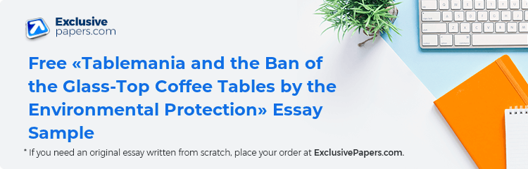 Free «Tablemania and the Ban of the Glass-Top Coffee Tables by the Environmental Protection» Essay Sample