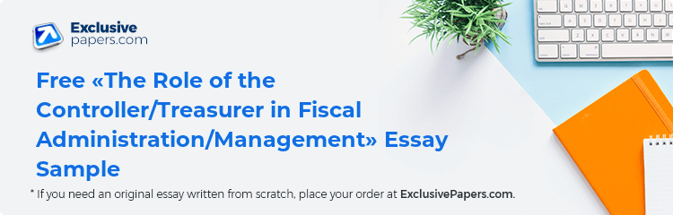 Free «The Role of the Controller/Treasurer in Fiscal Administration/Management» Essay Sample