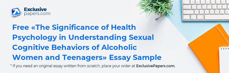 Free «The Significance of Health Psychology in Understanding Sexual Cognitive Behaviors of Alcoholic Women and Teenagers» Essay Sample