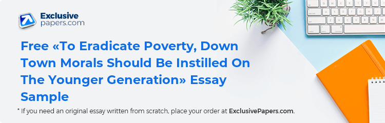Free «To Eradicate Poverty, Down Town Morals Should Be Instilled On The Younger Generation» Essay Sample