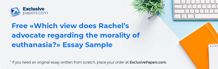 Free «Which view does Rachel’s advocate regarding the morality of euthanasia?» Essay Sample
