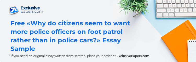 Free «Why do citizens seem to want more police officers on foot patrol rather than in police cars?» Essay Sample