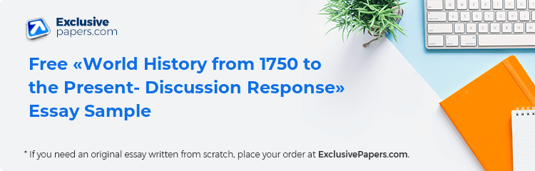 Free «World History from 1750 to the Present- Discussion Response» Essay Sample